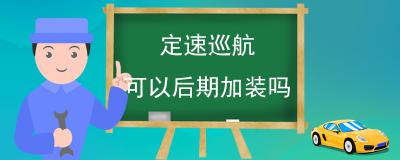 定速巡航可以后期加装吗-加装定速巡航的后果