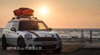 越野摩托cqr性能怎么样？CQR越野摩托车质量动力怎么样？