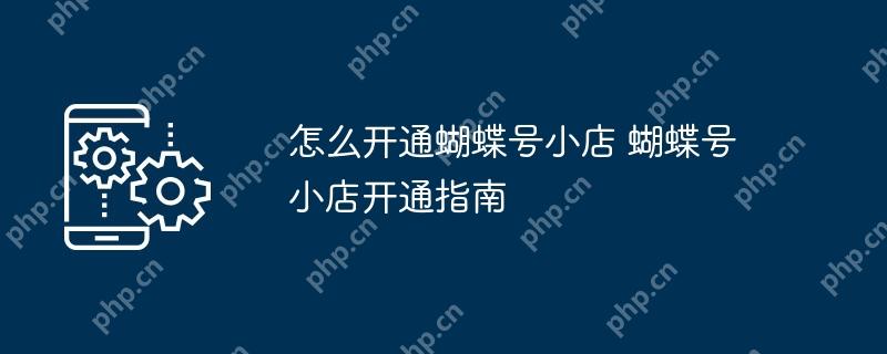 怎么开通蝴蝶号小店 蝴蝶号小店开通指南