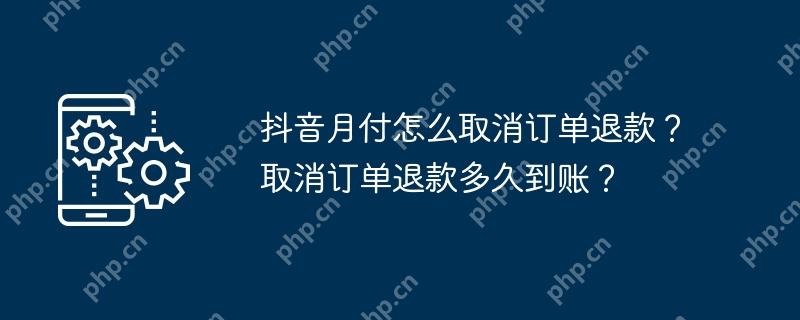 抖音月付怎么取消订单退款？取消订单退款多久到账？