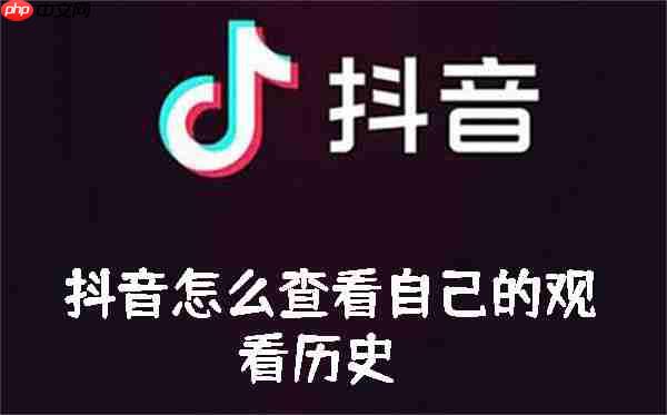 抖音怎么查看自己的观看历史