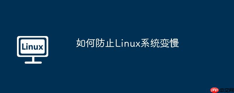 如何防止linux系统变慢
