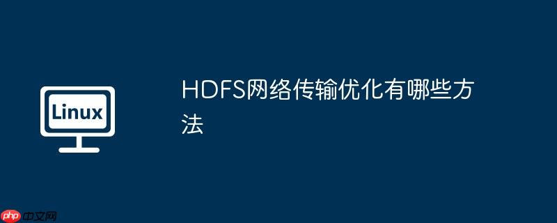 hdfs网络传输优化有哪些方法