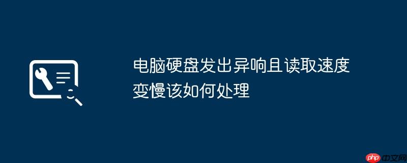 电脑硬盘发出异响且读取速度变慢该如何处理