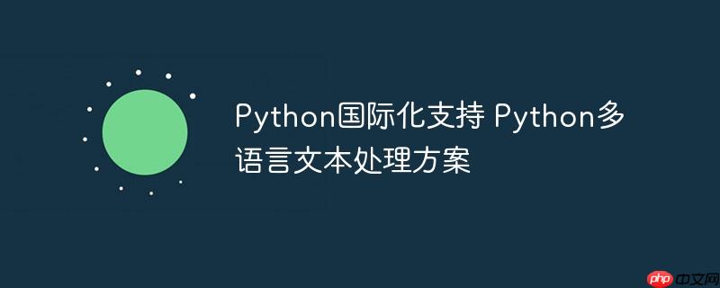 Python国际化支持 Python多语言文本处理方案