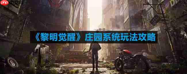 黎明觉醒庄园系统怎么玩-庄园系统玩法攻略