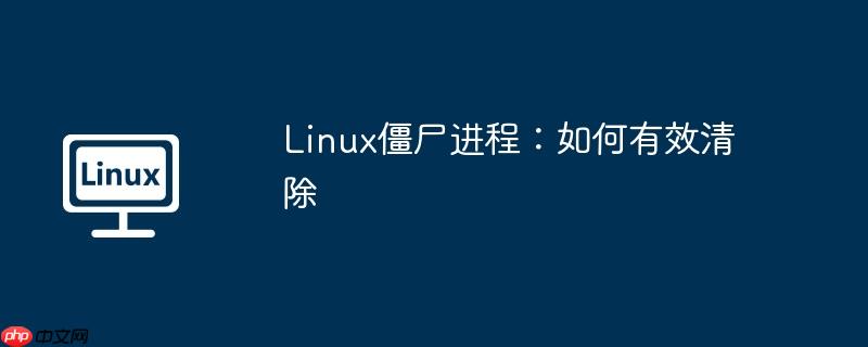 linux僵尸进程：如何有效清除