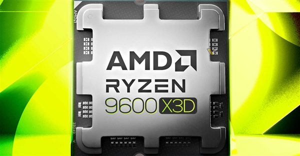 AMD官方确认锐龙5 9600X3D：平价的6核心102MB 3D缓存神U