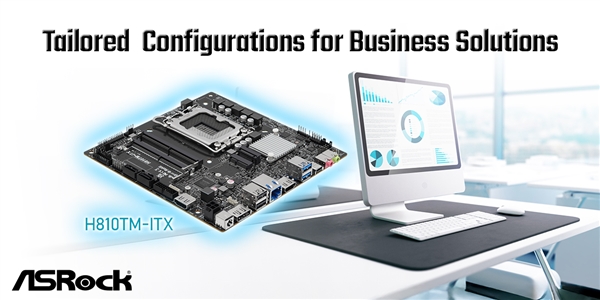 华擎科技 H810TM-ITX：为商务量身打造 兼具效能与弹性